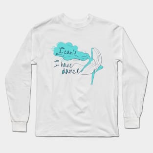 I can't I have dance Blue on Blue Long Sleeve T-Shirt